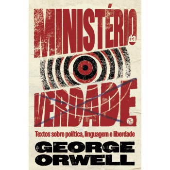 Ministério Da Verdade: Textos Sobre Política, Linguagem E Liberdade