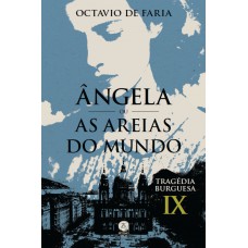 ângela Ou As Areias Do Mundo - Tragédia Burguesa, Vol. Ix