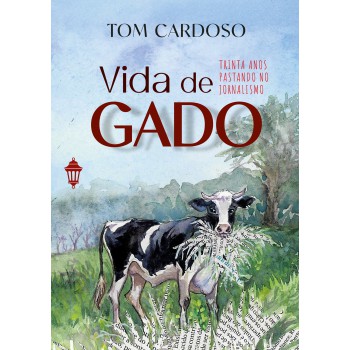 Vida De Gado: Trinta Anos Pastando No Jornalismo