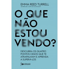 O Que Não Estou Vendo?: Descubra Os Quatro Pontos Cegos Que Te Atrapalham E Aprenda A Superá-los O Que Não Estou Vendo?: Descubra Os Quatro Pontos Cegos Que Te Atrapalham E Aprenda A Superá-los