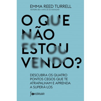 O Que Não Estou Vendo?: Descubra Os Quatro Pontos Cegos Que Te Atrapalham E Aprenda A Superá-los