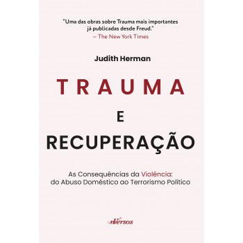 Trauma E Recuperação: As Consequências Da Violência: Do Abuso Doméstico Ao Terrorismo Político