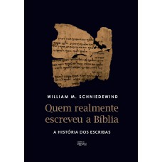 Quem Realmente Escreveu A Bíblia: A Hist-ria Dos Escribas