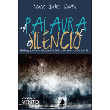 A Palavra E O Silêncio: Kierkegaard E A Relação Dialética Entre A Razão E A Fé