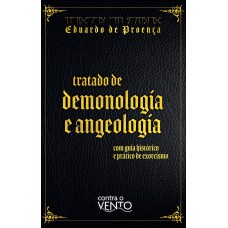 Tratado De Demonologia E Angeologia: Com Guia Hist-rico E Prático De Exorcismo