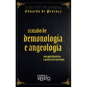 Tratado De Demonologia E Angeologia: Com Guia Hist-rico E Prático De Exorcismo