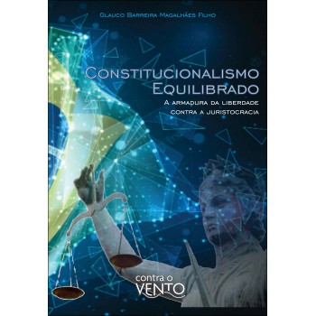 Constitucionalismo Equilibrado: A Armadura Da Liberdade Contra A Juristocracia