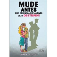 Mude Antes Que Seu Relacionamento Seja Destruído!