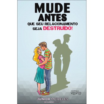 Mude Antes Que Seu Relacionamento Seja Destruído!