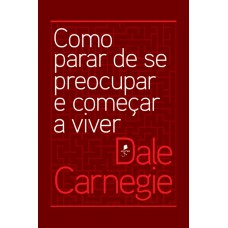 Como Parar De Se Preocupar E Começar A Viver