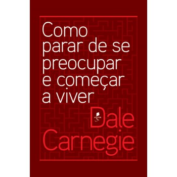 Como Parar De Se Preocupar E Começar A Viver