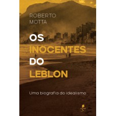 Os Inocentes Do Leblon: Uma Biografia Do Idealismo