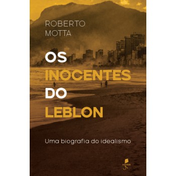 Os Inocentes Do Leblon: Uma Biografia Do Idealismo