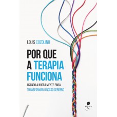 Por Que A Terapia Funciona: Usando A Nossa Mente Para Transformar O Nosso Cérebro