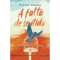 A Falta De Sentido: Um Desafio Para A Psicoterapia E A Filosofia (2ª Edição) A Falta De Sentido: Um Desafio Para A Psicoterapia E A Filosofia (2ª Edição)