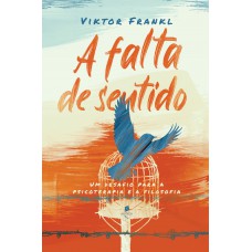 A Falta De Sentido: Um Desafio Para A Psicoterapia E A Filosofia (2ª Edição)