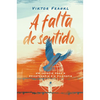 A Falta De Sentido: Um Desafio Para A Psicoterapia E A Filosofia (2ª Edição)