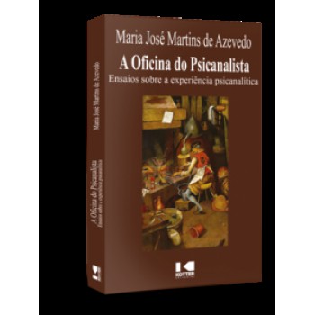 A OFICINA DO PSICANALISTA: ENSAIOS SOBRE A EXPERIÊNCIA PSICANALÍTICA