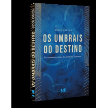 OS UMBRAIS DO DESTINO: UM ROMANCE-ENSAIO DE ARISPLASO PENSANTO