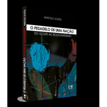 O PESADELO DE UMA NAÇÃO: DO GOLPE AO BOLSONARISMO