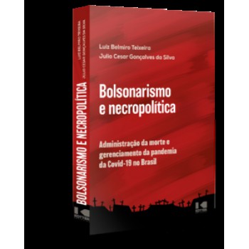 BOLSONARISMO E NECROPOLÍTICA: ADMINISTRAÇÃO DA MORTE E GERENCIAMENTO DA PANDEMIA DA COVID-19 NO BRASIL