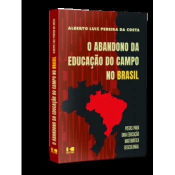 O ABANDONO DA EDUCAÇÃO DO CAMPO NO BRASIL: PISTAS PARA UMA EDUCAÇÃO MATEMÁTICA DESCOLONIAL