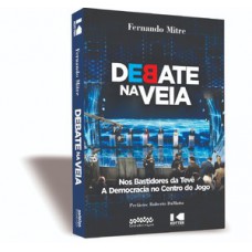 DEBATE NA VEIA: NOS BASTIDORES DA TEVÊ – A DEMOCRACIA NO CENTRO DO JOGO