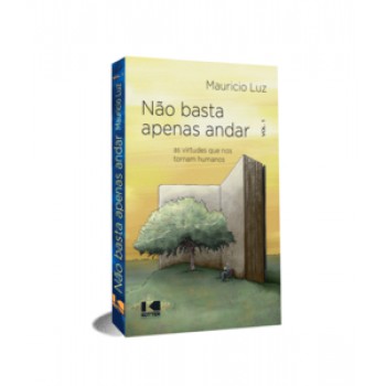 NÃO BASTA APENAS ANDAR: AS VIRTUDES QUE NOS TORNAM HUMANOS