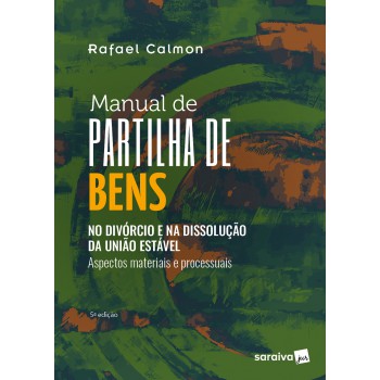 Manual De Partilha De Bens: No Divórcio E Na Dissolução Da União Estável - Aspectos Materiais E Processuais - 5ª Edição 2024