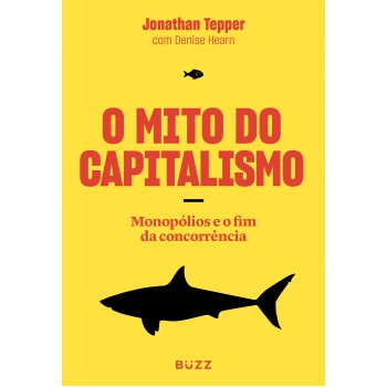 O Mito Do Capitalismo: Monopólios E O Fim Da Concorrência