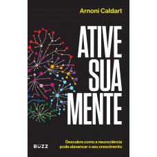 Ative Sua Mente: Descubra Como A Neurociência Pode Alavancar O Seu Crescimento