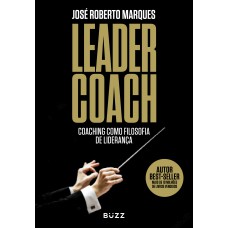 Leader Coach: Coaching Como Filosofia De Liderança