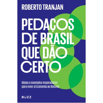 Pedaços De Brasil Que Dão Certo: Ideias E Exemplos Inspiradores Para Viver A Economia Ao Natural