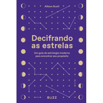 Decifrando As Estrelas: Um Guia De Astrologia Moderno Para Encontrar Seu Propósito