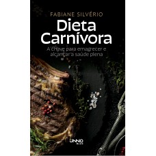 Dieta Carnívora:: A Chave Para Emagrecer E Encontrar A Saúde Plena Dieta Carnívora:: A Chave Para Emagrecer E Encontrar A Saúde Plena