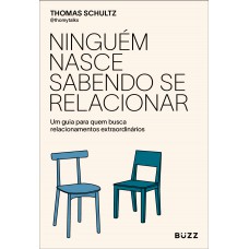 Ninguém Nasce Sabendo Se Relacionar: Um Guia Para Quem Busca Relacionamentos Extraordinários