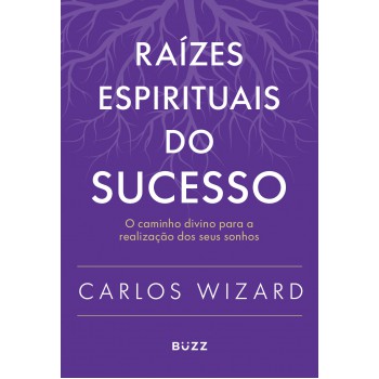 Raízes Espirituais Do Sucesso: O Caminho Divino Para A Realização De Seus Sonhos