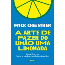 A Arte De Fazer Do Limão Uma Limonada: Ressignifique-se. Torne-se Inquieto, Inquebrável, Inabalável