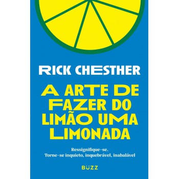 A Arte De Fazer Do Limão Uma Limonada: Ressignifique-se. Torne-se Inquieto, Inquebrável, Inabalável