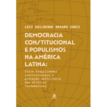 DEMOCRACIA CONSTITUCIONAL E POPULISMOS NA AMÉRICA LATINA: ENTRE FRAGILIDADES INSTITUCIONAIS E PROTEÇÃO DEFICITÁRIA DOS DIREITOS FUNDAMENTAIS