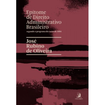 EPÍTOME DE DIREITO ADMINISTRATIVO BRASILEIRO SEGUNDO O PROGRAMA DO CURSO DE 1884