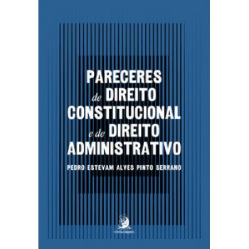 PARECERES DE DIREITO CONSTITUCIONAL E DE DIREITO ADMINISTRATIVO