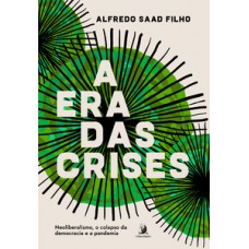 A ERA DAS CRISES: NEOLIBERALISMO, O COLAPSO DA DEMOCRACIA E A PANDEMIA