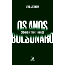 Os Anos Bolsonaro: Crônicas De Tempos Sombrios