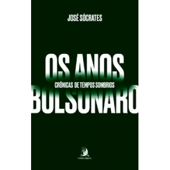 Os Anos Bolsonaro: Crônicas De Tempos Sombrios