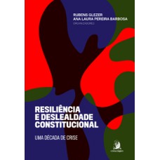 RESILIÊNCIA E DESLEALDADE CONSTITUCIONAL: UMA DÉCADA DE CRISE