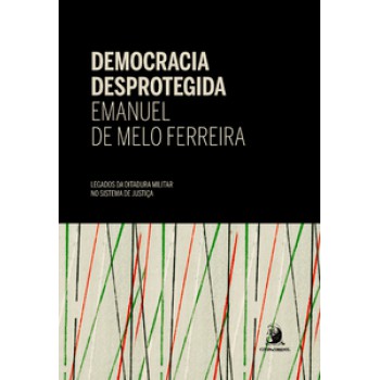 DEMOCRACIA DESPROTEGIDA: LEGADOS DA DITADURA MILITAR NO SISTEMA DE JUSTIÇA