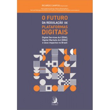 O FUTURO DA REGULAÇÃO DE PLATAFORMAS DIGITAIS: DIGITAL SERVICES ACT (DSA), DIGITAL MARKETS ACT (DMA) E SEUS IMPACTOS NO BRASIL