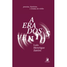 A Era Dos Ventos: Poesias, Histórias E Lendas Do Vinho