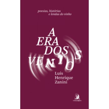 A Era Dos Ventos: Poesias, Histórias E Lendas Do Vinho